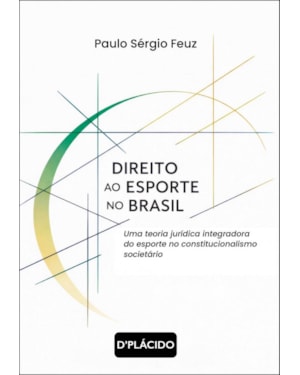 DIREITO AO ESPORTE NO BRASIL: UMA TEORIA JURÍDICA INTEGRADORA DO ESPORTE NO CONSTITUCIONALISMO SOCIETÁRIO