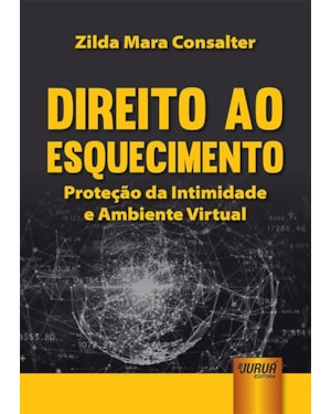 DIREITO AO ESQUECIMENTO - PROTEÇÃO DA INTIMIDADE E AMBIENTE VIRTUAL
