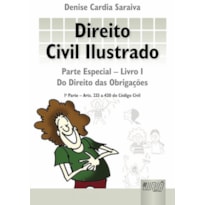 DIREITO CIVIL ILUSTRADO - PARTE ESPECIAL - LIVRO I - DO DIREITO DAS OBRIGAÇÕES - 1ª PARTE - ARTS. 233 A 420 DO CÓDIGO CIVIL