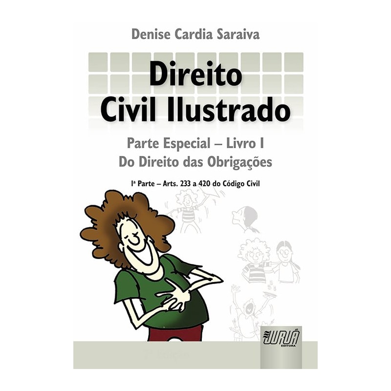 DIREITO CIVIL ILUSTRADO - PARTE ESPECIAL - LIVRO I - DO DIREITO DAS OBRIGAÇÕES - 1ª PARTE - ARTS. 233 A 420 DO CÓDIGO CIVIL