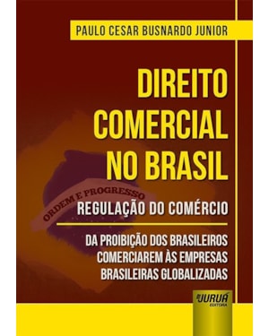 DIREITO COMERCIAL NO BRASIL - REGULAÇÃO DO COMÉRCIO - DA PROIBIÇÃO DOS BRASILEIROS COMERCIAREM ÀS EMPRESAS BRASILEIRAS GLOBALIZADAS