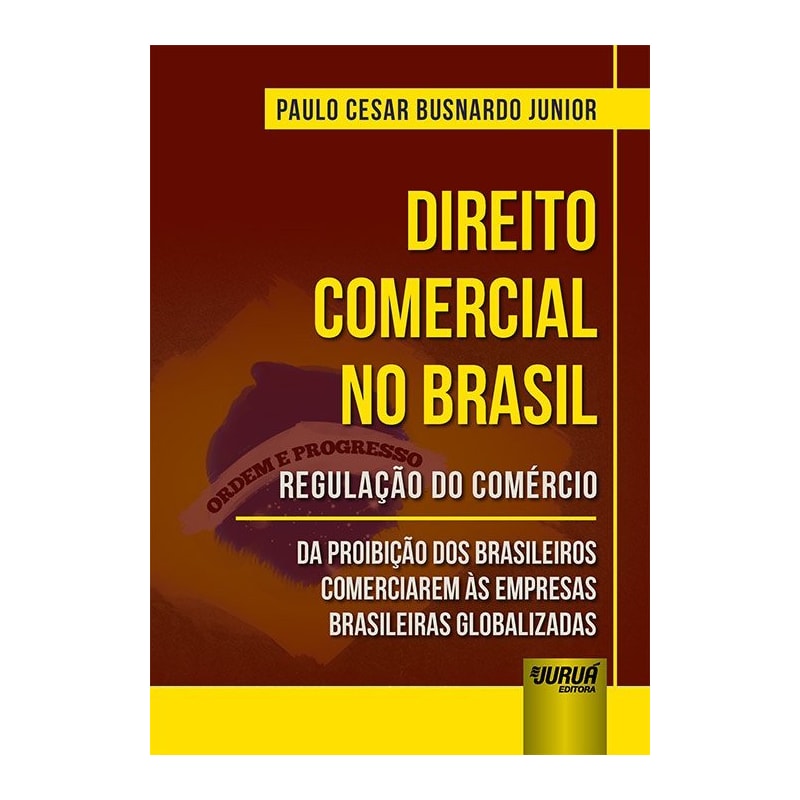 DIREITO COMERCIAL NO BRASIL - REGULAÇÃO DO COMÉRCIO - DA PROIBIÇÃO DOS BRASILEIROS COMERCIAREM ÀS EMPRESAS BRASILEIRAS GLOBALIZADAS