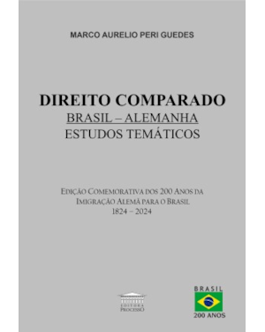 Direito Comparado Brasil - Alemanha - Estudos Temáticos - Edição comemorativa dos 200 anos da imigração Alemã para o Brasil 1824 - 2024