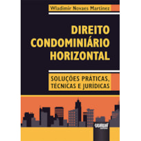 DIREITO CONDOMINIÁRIO HORIZONTAL - SOLUÇÕES PRÁTICAS, TÉCNICAS E JURÍDICAS