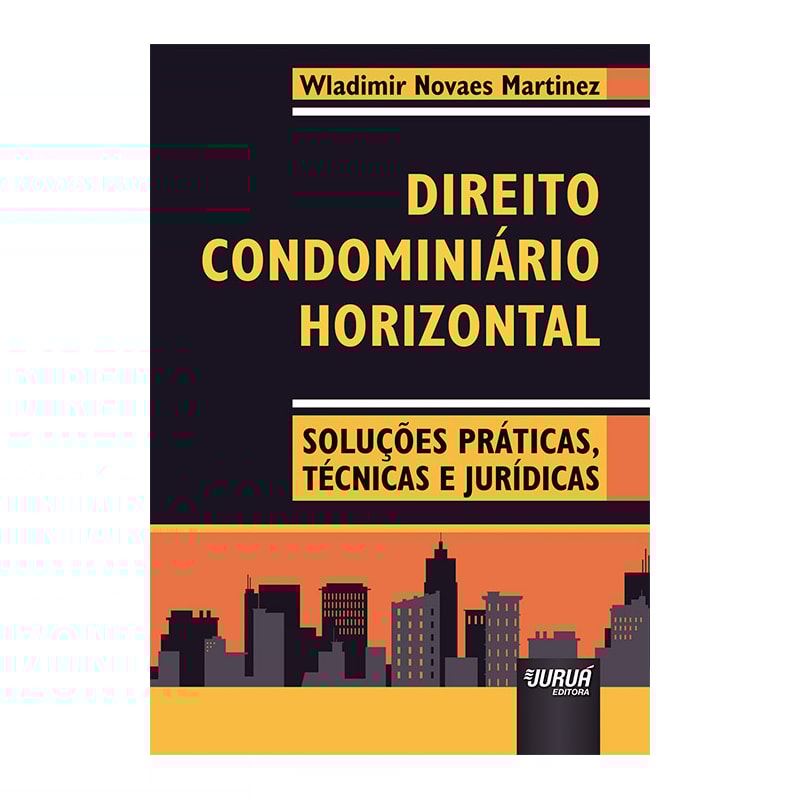 DIREITO CONDOMINIÁRIO HORIZONTAL - SOLUÇÕES PRÁTICAS, TÉCNICAS E JURÍDICAS