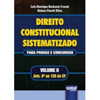 DIREITO CONSTITUCIONAL SISTEMATIZADO - PARA PROVAS E CONCURSOS - VOLUME II - ARTS. 6º AO 135 DA CF