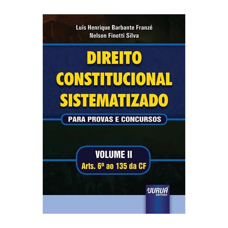 DIREITO CONSTITUCIONAL SISTEMATIZADO - PARA PROVAS E CONCURSOS - VOLUME II - ARTS. 6º AO 135 DA CF