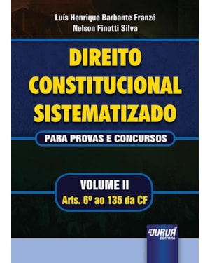 DIREITO CONSTITUCIONAL SISTEMATIZADO - PARA PROVAS E CONCURSOS - VOLUME II - ARTS. 6º AO 135 DA CF