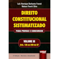 DIREITO CONSTITUCIONAL SISTEMATIZADO - PARA PROVAS E CONCURSOS - VOLUME III - ARTS. 136 AO 250 DA CF