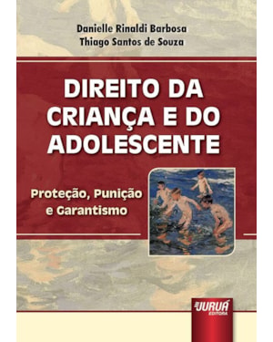 DIREITO DA CRIANÇA E DO ADOLESCENTE - PROTEÇÃO, PUNIÇÃO E GARANTISMO