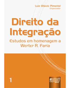 DIREITO DA INTEGRAÇÃO - ESTUDOS EM HOMENAGEM A WERTER R. FARIA - VOL. I