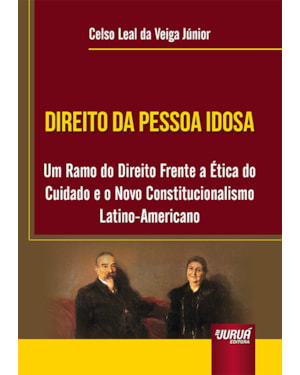 DIREITO DA PESSOA IDOSA - UM RAMO DO DIREITO FRENTE A ÉTICA DO CUIDADO E O NOVO CONSTITUCIONALISMO LATINO-AMERICANO