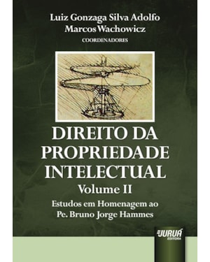 DIREITO DA PROPRIEDADE INTELECTUAL - VOLUME II - ESTUDOS EM HOMENAGEM AO PE. BRUNO JORGE HAMMES