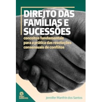 DIREITO DAS FAMÍLIAS E SUCESSÕES:: CONCEITOS FUNDAMENTAIS PARA A PRÁTICA DAS RESOLUÇÕES CONSENSUAIS DE CONFLITOS