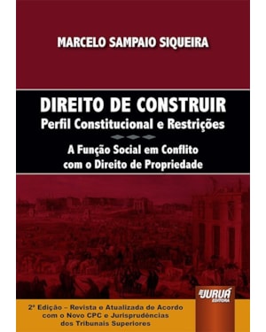 DIREITO DE CONSTRUIR - PERFIL CONSTITUCIONAL E RESTRIÇÕES - A FUNÇÃO SOCIAL EM CONFLITO COM O DIREITO DE PROPRIEDADE - DE ACORDO COM O NOVO CÓDIGO DE PROCESSO CIVIL E JURISPRUDÊNCIAS DOS TRIBUNAIS SUPERIORES