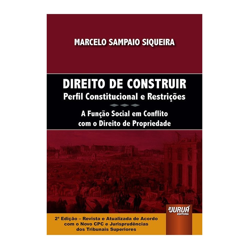 DIREITO DE CONSTRUIR - PERFIL CONSTITUCIONAL E RESTRIÇÕES - A FUNÇÃO SOCIAL EM CONFLITO COM O DIREITO DE PROPRIEDADE - DE ACORDO COM O NOVO CÓDIGO DE PROCESSO CIVIL E JURISPRUDÊNCIAS DOS TRIBUNAIS SUPERIORES