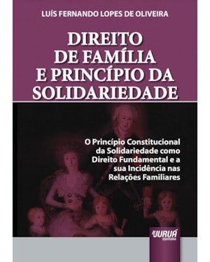DIREITO DE FAMÍLIA E PRINCÍPIO DA SOLIDARIEDADE - O PRINCÍPIO CONSTITUCIONAL DA SOLIDARIEDADE COMO DIREITO FUNDAMENTAL E A SUA INCIDÊNCIA NAS RELAÇÕES FAMILIARES