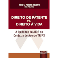 DIREITO DE PATENTE VS. DIREITO À VIDA - A EPIDEMIA DA AIDS NO CONTEXTO DO ACORDO TRIPS