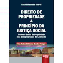 DIREITO DE PROPRIEDADE & PRINCÍPIO DA JUSTIÇA SOCIAL - CONTROLE SOCIAL DA PROPRIEDADE PELA DESAPROPRIAÇÃO DO LATIFÚNDIO - UMA ANÁLISE SISTÊMICA: BRASIL E PORTUGAL