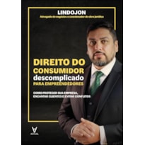 Direito do consumidor descomplicado para empreendedores: como proteger sua empresa, encantar clientes e evitar conflitos
