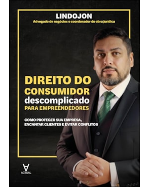 Direito do consumidor descomplicado para empreendedores: como proteger sua empresa, encantar clientes e evitar conflitos