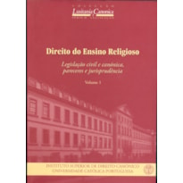 DIREITO DO ENSINO RELIGIOSO - VOLUME I  LEGISLAÇÃO CIVIL E CANÓNICA PARECERES E JURISPRUDÊNCIA