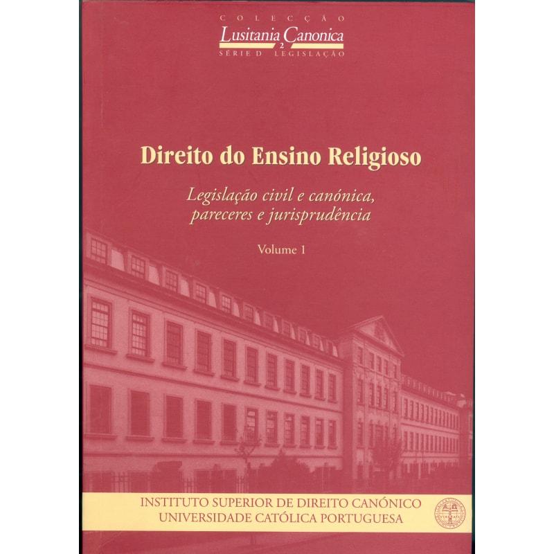 DIREITO DO ENSINO RELIGIOSO - VOLUME I  LEGISLAÇÃO CIVIL E CANÓNICA PARECERES E JURISPRUDÊNCIA