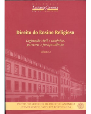 DIREITO DO ENSINO RELIGIOSO - VOLUME II LEGISLAÇÃO CIVIL E CANÓNICA PARECERES E JURISPRUDÊNCIA