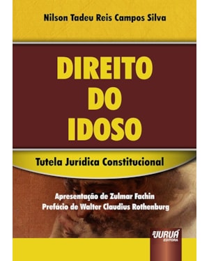 DIREITO DO IDOSO - TUTELA JURÍDICA CONSTITUCIONAL - APRESENTAÇÃO DE ZULMAR FACHIN - PREFÁCIO DE WALTER CLAUDIUS ROTHENBURG