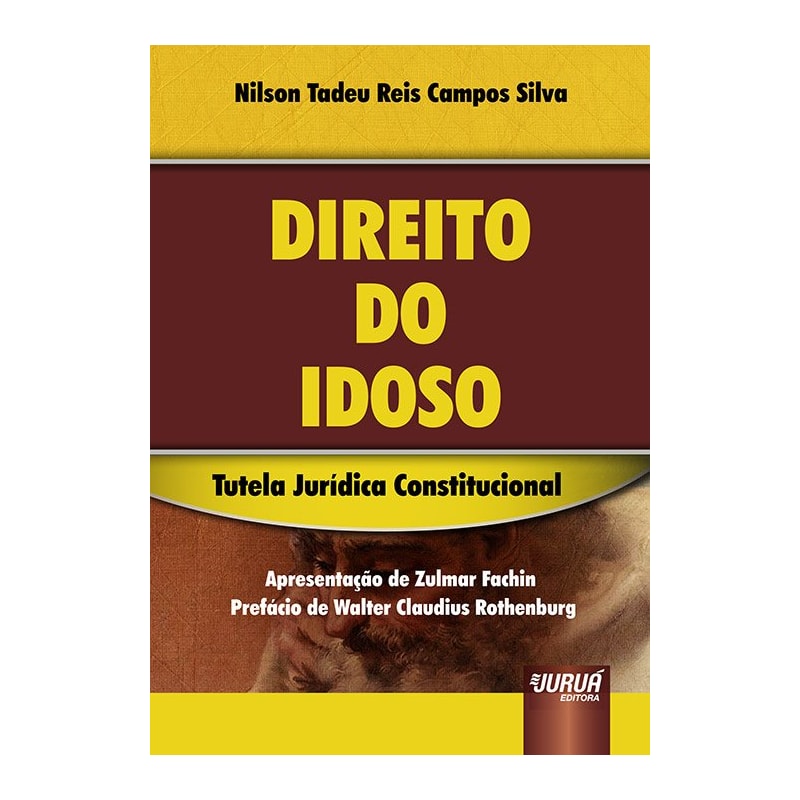 DIREITO DO IDOSO - TUTELA JURÍDICA CONSTITUCIONAL - APRESENTAÇÃO DE ZULMAR FACHIN - PREFÁCIO DE WALTER CLAUDIUS ROTHENBURG