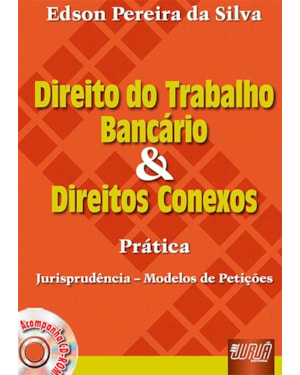 DIREITO DO TRABALHO BANCÁRIO E DIREITOS CONEXOS - PRÁTICA, JURISPRUDÊNCIA - MODELOS DE PETIÇÕES