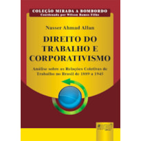 DIREITO DO TRABALHO E CORPORATIVISMO - ANÁLISE SOBRE AS RELAÇÕES COLETIVAS DE TRABALHO NO BRASIL DE 1889 A 1945 - COLEÇÃO MIRADA A BOMBORDO - COORDENADA POR WILSON RAMOS FILHO