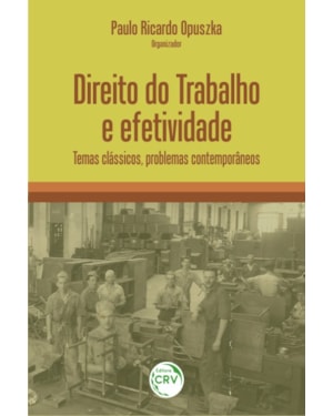 DIREITO DO TRABALHO E EFETIVIDADE: TEMAS CLÁSSICOS, PROBLEMAS CONTEMPORÂNEOS
