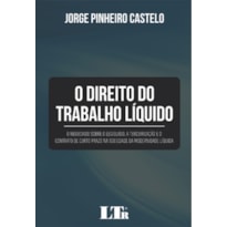 DIREITO DO TRABALHO LÍQUIDO, O - O NEGOCIADO SOBRE O LEGISLADO A TERCEIRIZAÇÃO E O CONTRATO DE CURTO PRAZO NA SOCIEDADE DA MODERNIDADE LÍQUIDA