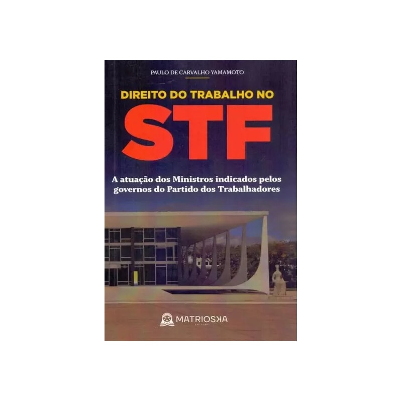 DIREITO DO TRABALHO NO STF: A ATUAÇÃO DOS MINISTROS INDICADOS PELOS GOVERNOS O PARTIDO DOS TRABALHADORES