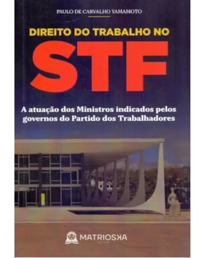DIREITO DO TRABALHO NO STF: A ATUAÇÃO DOS MINISTROS INDICADOS PELOS GOVERNOS O PARTIDO DOS TRABALHADORES