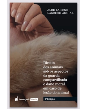 DIREITO DOS ANIMAIS SOB OS ASPECTOS DA GUARDA COMPARTILHADA E DANO MORAL EM CASO DE LESÃO DO ANIMAL - 2ª ED. - 2022
