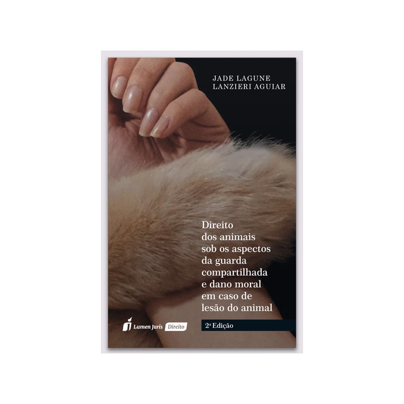 DIREITO DOS ANIMAIS SOB OS ASPECTOS DA GUARDA COMPARTILHADA E DANO MORAL EM CASO DE LESÃO DO ANIMAL - 2ª ED. - 2022