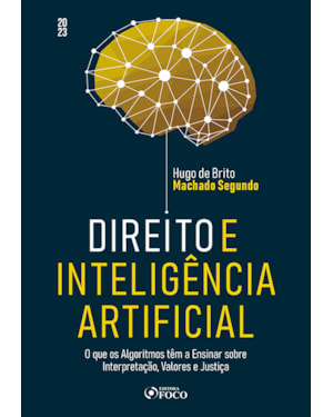 DIREITO E INTELIGÊNCIA ARTIFICIAL - 1ª ED- 2023: O QUE OS ALGORITMOS TEM A ENSINAR SOBRE INTERPRETAÇÃO, VALORES E JUSTIÇA