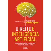 DIREITO E INTELIGÊNCIA ARTIFICIAL - 2ª ED- 2024: O QUE OS ALGORITMOS TEM A ENSINAR SOBRE INTERPRETAÇÃO, VALORES E JUSTIÇA