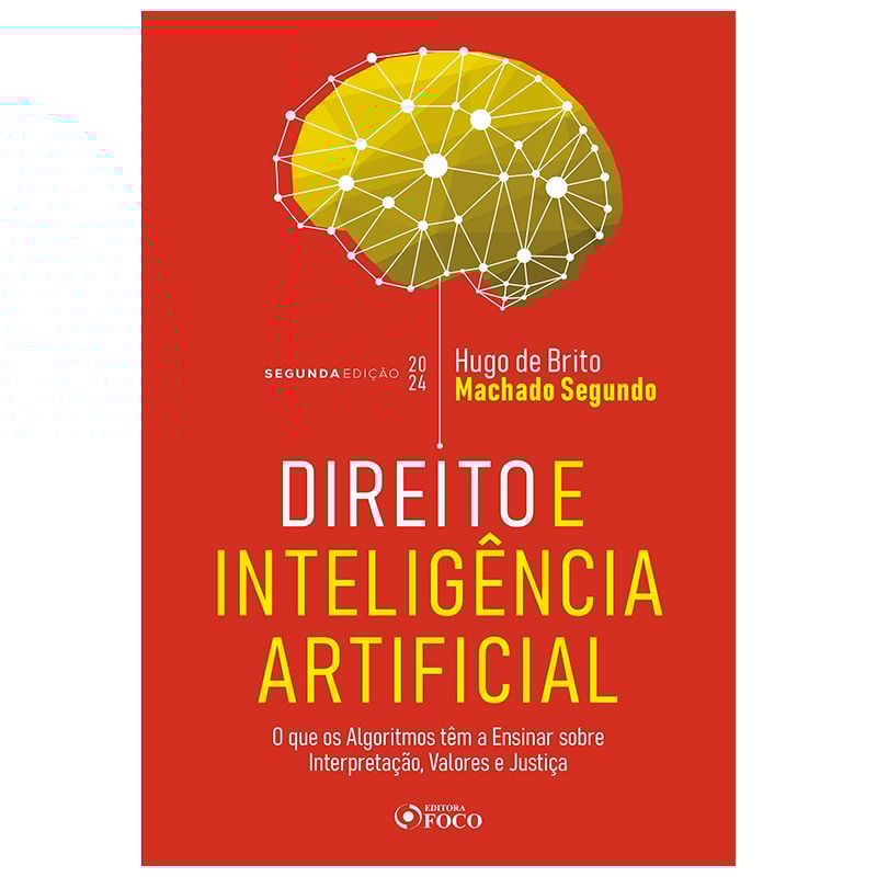 DIREITO E INTELIGÊNCIA ARTIFICIAL - 2ª ED- 2024: O QUE OS ALGORITMOS TEM A ENSINAR SOBRE INTERPRETAÇÃO, VALORES E JUSTIÇA
