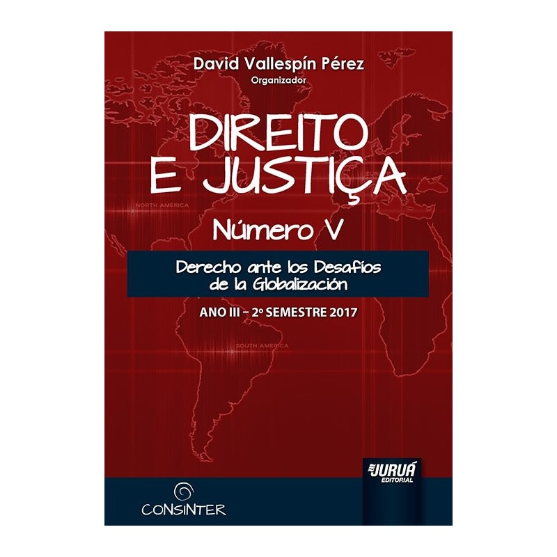 DIREITO E JUSTIÇA - ANO III - NÚMERO V - 2º SEMESTRE 2017 - DERECHO ANTE LOS DESAFÍOS DE LA GLOBALIZACIÓN