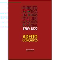 DIREITO E JUSTICA EM TERRAS D EL - REI NA SAO PAULO COLONIAL (1709-1822)