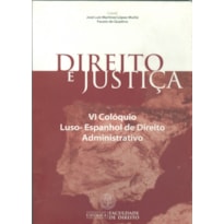 DIREITO E JUSTIÇA - VI COLÓQUIO LUSO ESPANHOL DE DIREITO ADMINISTRATIVO