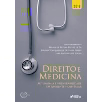 DIREITO E MEDICINA: AUTONOMIA E VULNERABILIDADE EM AMBIENTE HOSPITALAR - 1ª EDIÇÃO - 2018