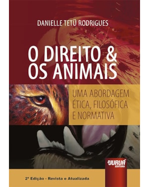 DIREITO & OS ANIMAIS, O - UMA ABORDAGEM ÉTICA, FILOSÓFICA E NORMATIVA