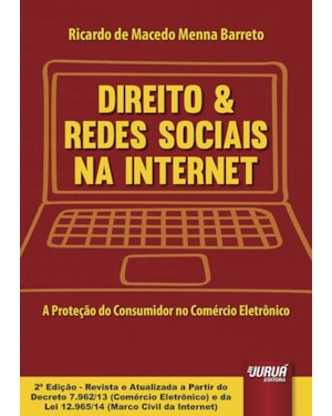 DIREITO & REDES SOCIAIS NA INTERNET - A PROTEÇÃO DO CONSUMIDOR NO COMÉRCIO ELETRÔNICO - ATUALIZADA A PARTIR DO DECRETO 7.962/13 (COMÉRCIO ELETRÔNICO) E DA LEI 12.965/14 (MARCO CIVIL DA INTERNET)