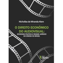 DIREITO ECONÔMICO DO AUDIOVISUAL: ECONOMIA POLÍTICA E REGIME JURÍDICO DO CINEMA NO BRASIL
