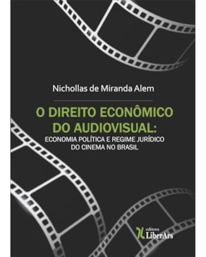 DIREITO ECONÔMICO DO AUDIOVISUAL: ECONOMIA POLÍTICA E REGIME JURÍDICO DO CINEMA NO BRASIL