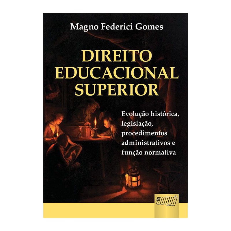 DIREITO EDUCACIONAL SUPERIOR - EVOLUÇÃO HISTÓRICA, LEGISLAÇÃO, PROCEDIMENTOS ADMINISTRATIVOS E FUNÇÃO NORMATIVA